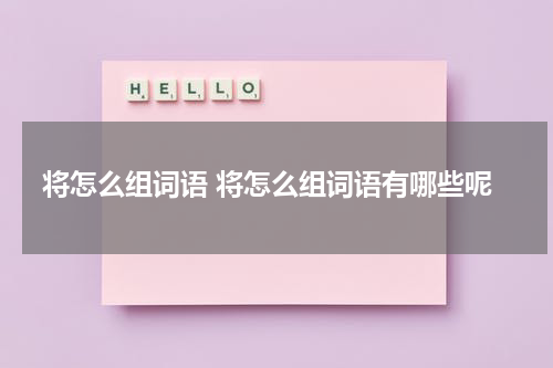 将怎么组词语 将怎么组词语有哪些呢