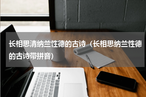 长相思清纳兰性德的古诗（长相思纳兰性德的古诗带拼音）