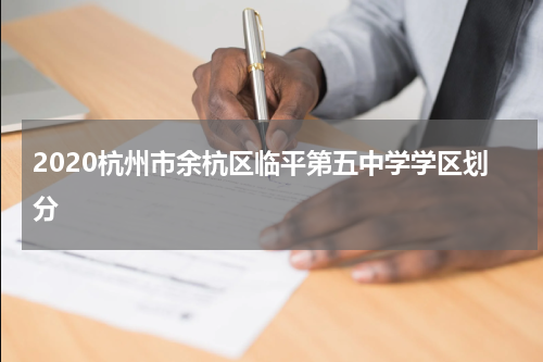 2020杭州市余杭区临平第五中学学区划分