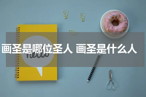 画圣是哪位圣人 画圣是什么人