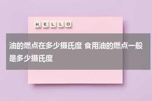 油的燃点在多少摄氏度 食用油的燃点一般是多少摄氏度