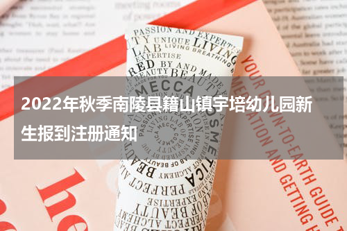 2022年秋季南陵县籍山镇宇培幼儿园新生报到注册通知