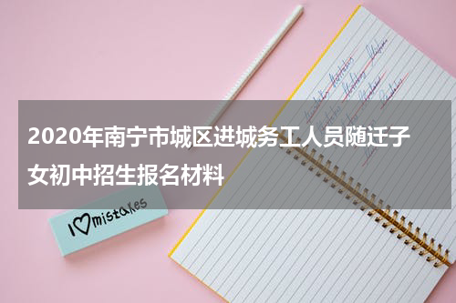 2020年南宁市城区进城务工人员随迁子女初中招生报名材料