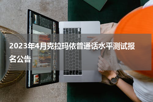 2023年4月克拉玛依普通话水平测试报名公告