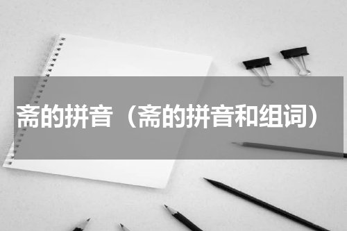 斋的拼音（斋的拼音和组词）