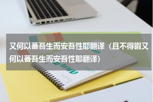又何以蕃吾生而安吾性耶翻译（且不得暇又何以蕃吾生而安吾性耶翻译）