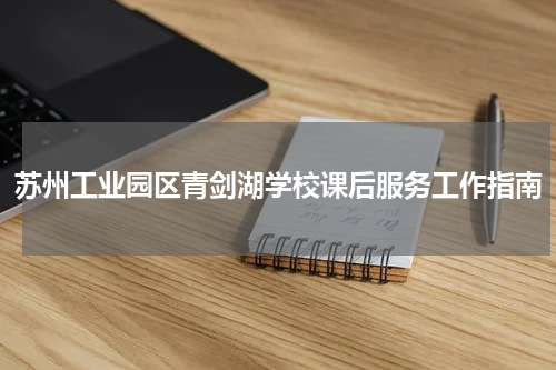 苏州工业园区青剑湖学校课后服务工作指南