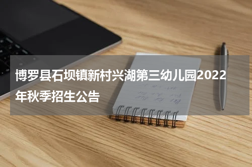博罗县石坝镇新村兴湖第三幼儿园2022年秋季招生公告