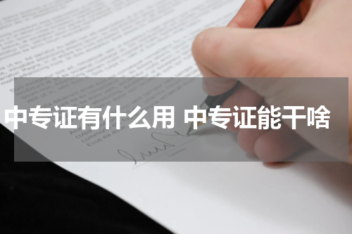 中专证有什么用 中专证能干啥