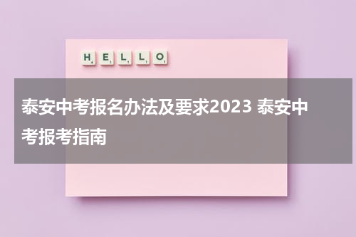 泰安中考报名办法及要求2023 泰安中考报考指南