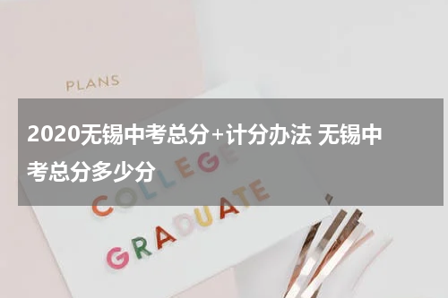 2020无锡中考总分+计分办法 无锡中考总分多少分