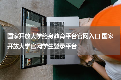 国家开放大学终身教育平台官网入口 国家开放大学官网学生登录平台
