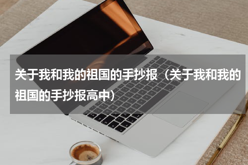 关于我和我的祖国的手抄报（关于我和我的祖国的手抄报高中）