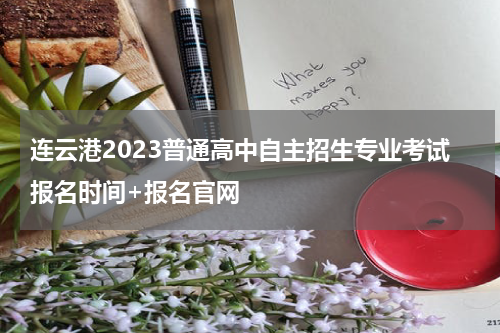 连云港2023普通高中自主招生专业考试报名时间+报名官网