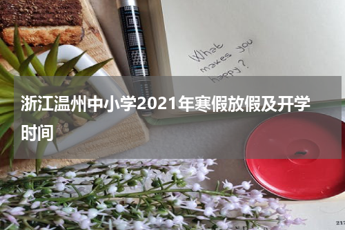 浙江温州中小学2021年寒假放假及开学时间