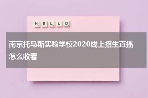 南京托马斯实验学校2020线上招生直播怎么收看