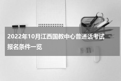 2022年10月江西国教中心普通话考试报名条件一览