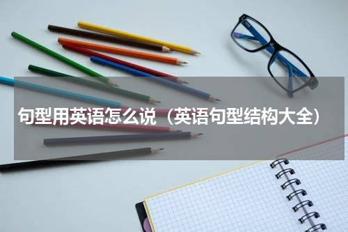 句型用英语怎么说（英语句型结构大全）
