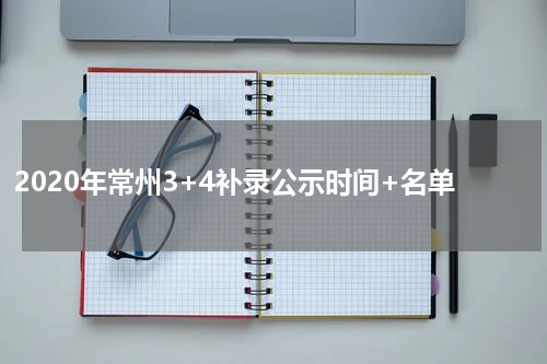 2020年常州3+4补录公示时间+名单