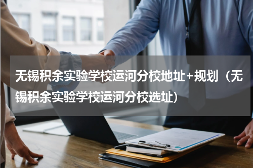 无锡积余实验学校运河分校地址+规划（无锡积余实验学校运河分校选址）