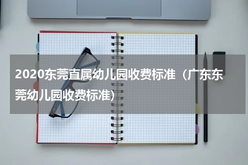 2020东莞直属幼儿园收费标准（广东东莞幼儿园收费标准）