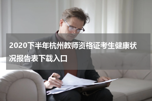 2020下半年杭州教师资格证考生健康状况报告表下载入口