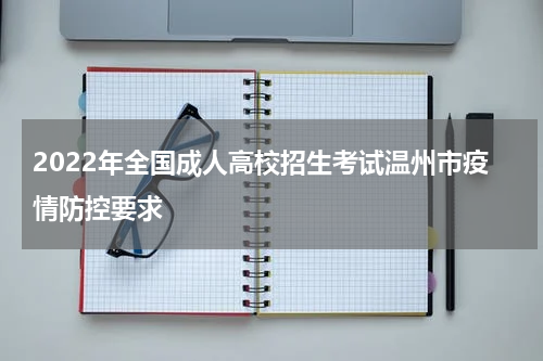2022年全国成人高校招生考试温州市疫情防控要求