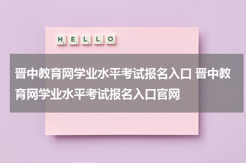 晋中教育网学业水平考试报名入口 晋中教育网学业水平考试报名入口官网