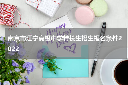 南京市江宁高级中学特长生招生报名条件2022