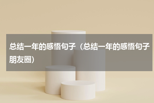 总结一年的感悟句子（总结一年的感悟句子朋友圈）
