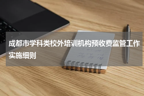 成都市学科类校外培训机构预收费监管工作实施细则