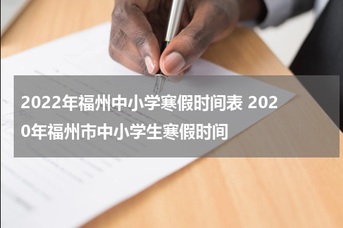 2022年福州中小学寒假时间表 2020年福州市中小学生寒假时间