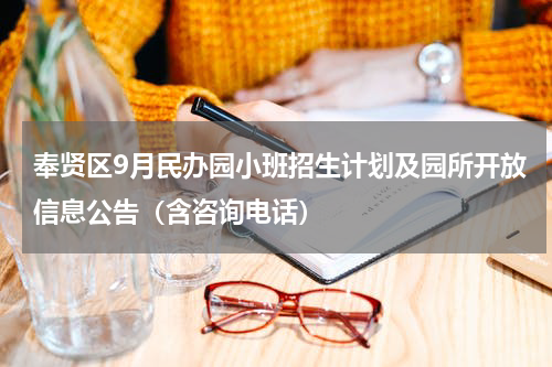 奉贤区9月民办园小班招生计划及园所开放信息公告（含咨询电话）