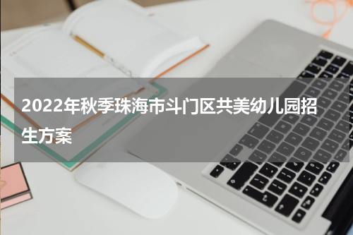 2022年秋季珠海市斗门区共美幼儿园招生方案
