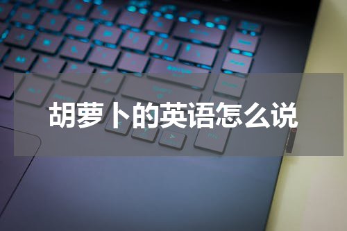 胡萝卜的英语怎么说
