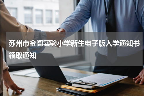 苏州市金阊实验小学新生电子版入学通知书领取通知