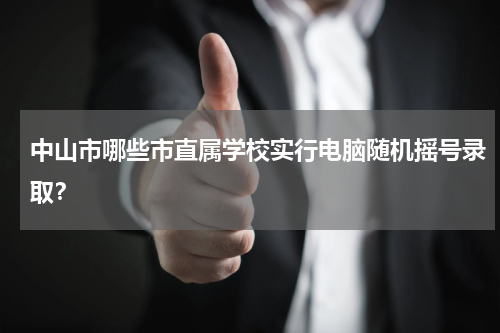 中山市哪些市直属学校实行电脑随机摇号录取？