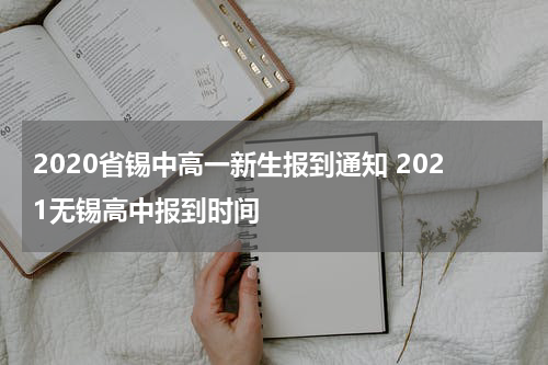 2020省锡中高一新生报到通知 2021无锡高中报到时间