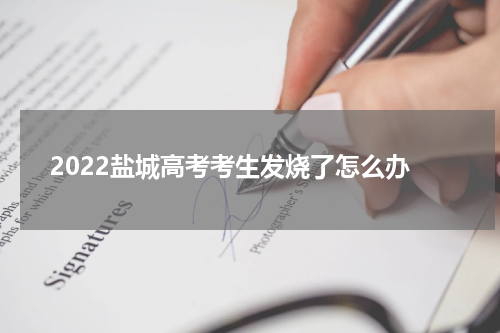 2022盐城高考考生发烧了怎么办