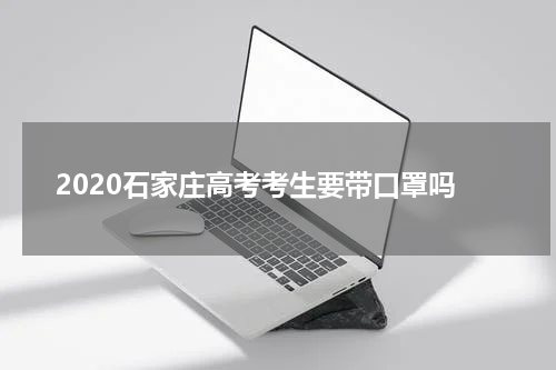 2020石家庄高考考生要带口罩吗