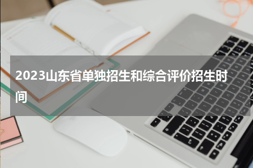 2023山东省单独招生和综合评价招生时间
