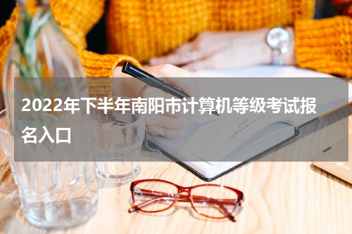 2022年下半年南阳市计算机等级考试报名入口