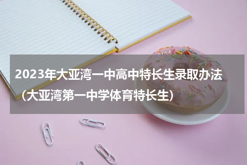 2023年大亚湾一中高中特长生录取办法（大亚湾第一中学体育特长生）
