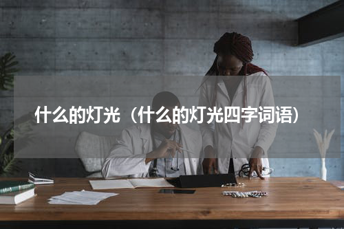 什么的灯光（什么的灯光四字词语）