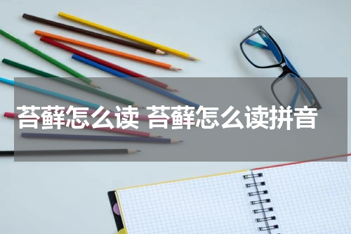 苔藓怎么读 苔藓怎么读拼音