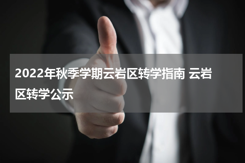 2022年秋季学期云岩区转学指南 云岩区转学公示