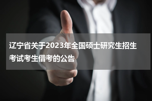 辽宁省关于2023年全国硕士研究生招生考试考生借考的公告