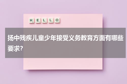 扬中残疾儿童少年接受义务教育方面有哪些要求？