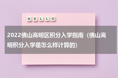 2022佛山高明区积分入学指南（佛山高明积分入学是怎么样计算的）