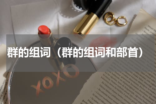 群的组词（群的组词和部首）